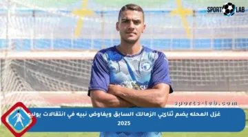 غزل المحلة يضم ثنائي الزمالك السابق ويفاوض نبيه في انتقالات يوليو 2025